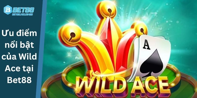 Ưu điểm nổi bật của Wild Ace tại Bet88